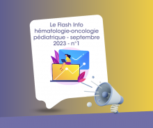 Vient de paraître : 1er numéro du Flash Info Hématologie-Oncologie pédiatrique - Septembre 2023
